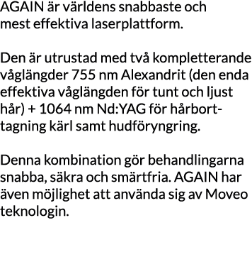 AGAIN är världens snabbaste och mest effektiva laserplattform  Den är utrustad med två kompletterande våglängder 755    
