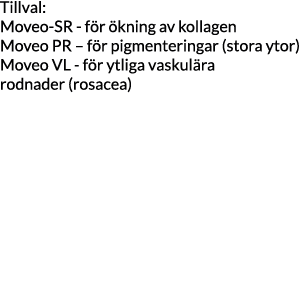 Tillval: Moveo-SR - för ökning av kollagen Moveo PR   för pigmenteringar (stora ytor) Moveo VL - för ytliga vaskulära   